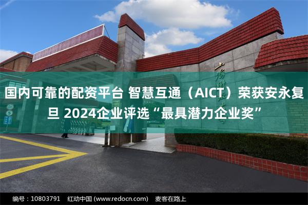 国内可靠的配资平台 智慧互通（AICT）荣获安永复旦 2024企业评选“最具潜力企业奖”